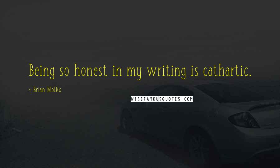 Brian Molko Quotes: Being so honest in my writing is cathartic.