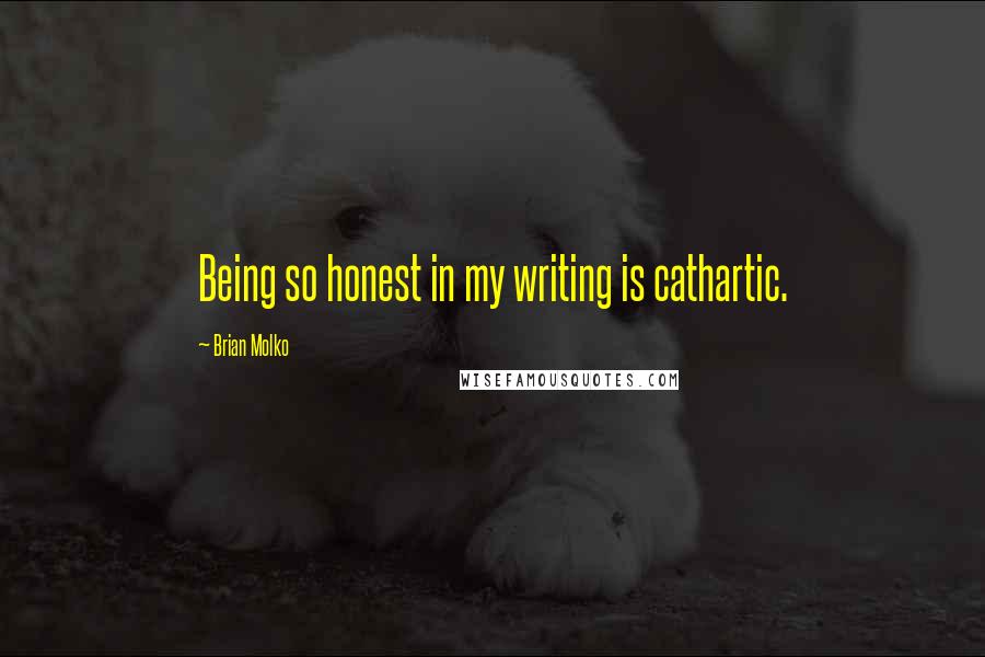 Brian Molko Quotes: Being so honest in my writing is cathartic.