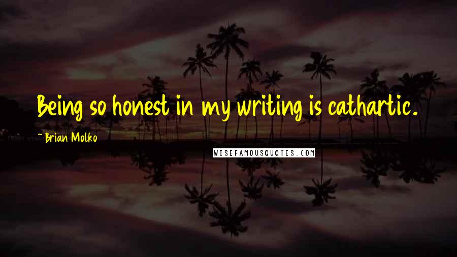 Brian Molko Quotes: Being so honest in my writing is cathartic.