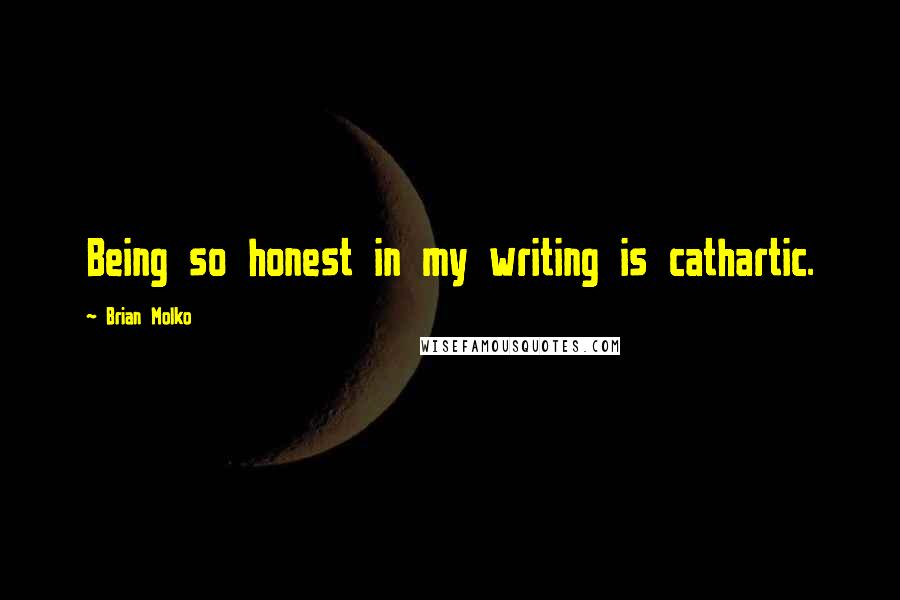 Brian Molko Quotes: Being so honest in my writing is cathartic.