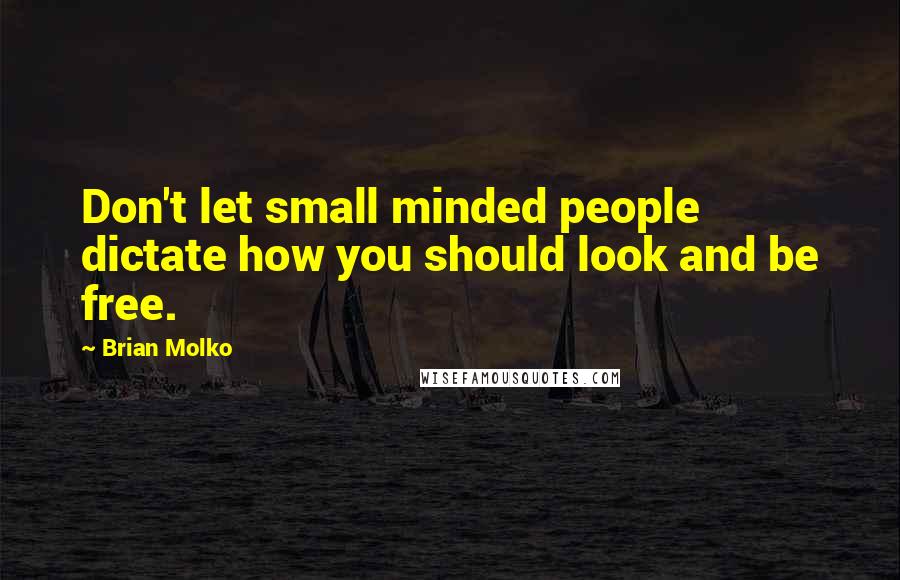 Brian Molko Quotes: Don't let small minded people dictate how you should look and be free.