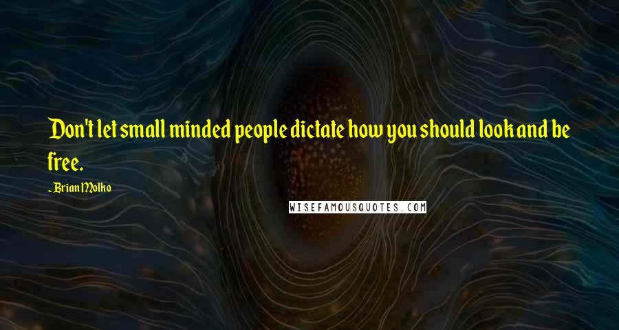 Brian Molko Quotes: Don't let small minded people dictate how you should look and be free.