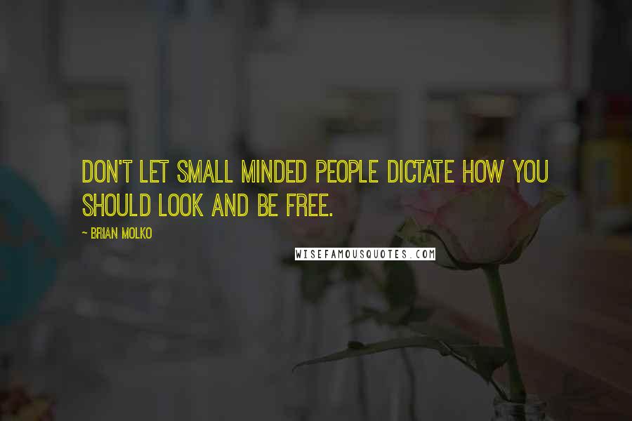 Brian Molko Quotes: Don't let small minded people dictate how you should look and be free.