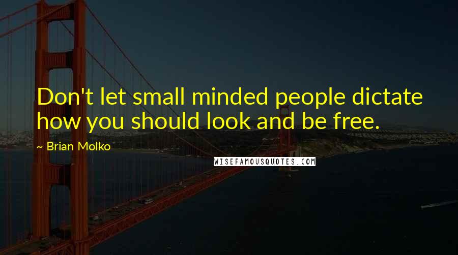 Brian Molko Quotes: Don't let small minded people dictate how you should look and be free.