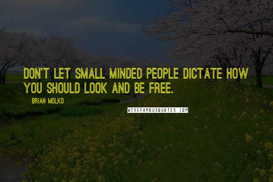 Brian Molko Quotes: Don't let small minded people dictate how you should look and be free.