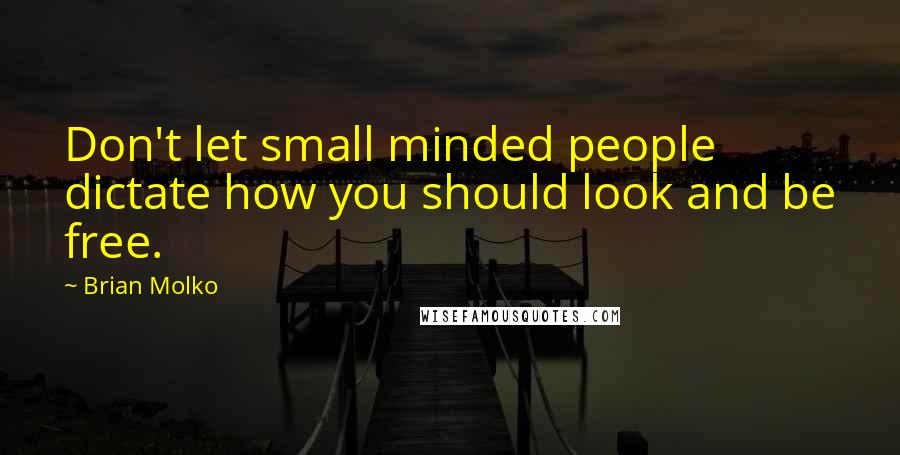 Brian Molko Quotes: Don't let small minded people dictate how you should look and be free.