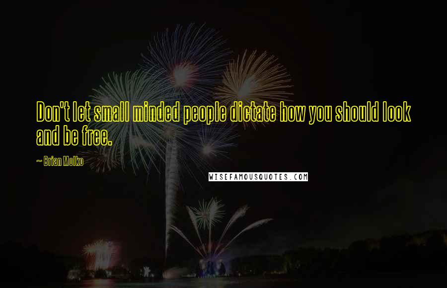 Brian Molko Quotes: Don't let small minded people dictate how you should look and be free.