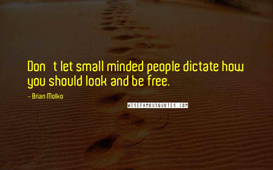 Brian Molko Quotes: Don't let small minded people dictate how you should look and be free.
