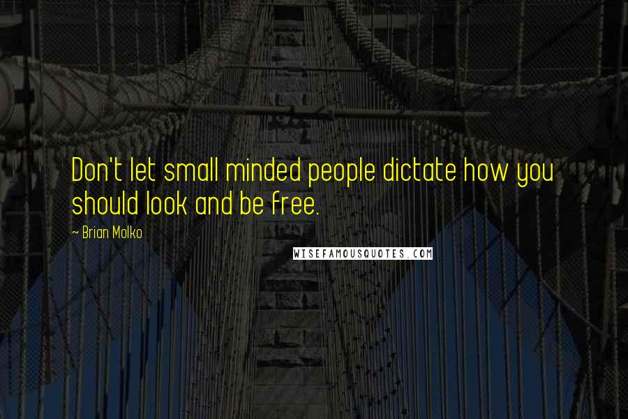 Brian Molko Quotes: Don't let small minded people dictate how you should look and be free.