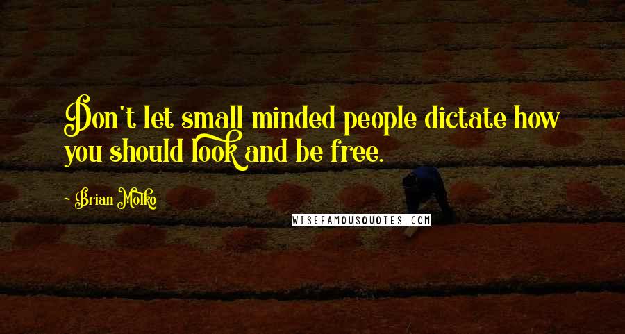 Brian Molko Quotes: Don't let small minded people dictate how you should look and be free.