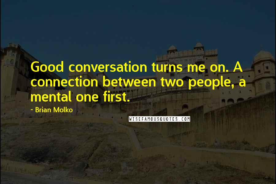 Brian Molko Quotes: Good conversation turns me on. A connection between two people, a mental one first.