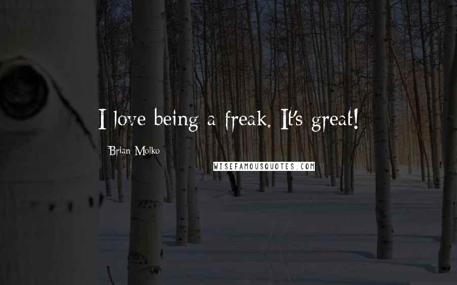 Brian Molko Quotes: I love being a freak. It's great!