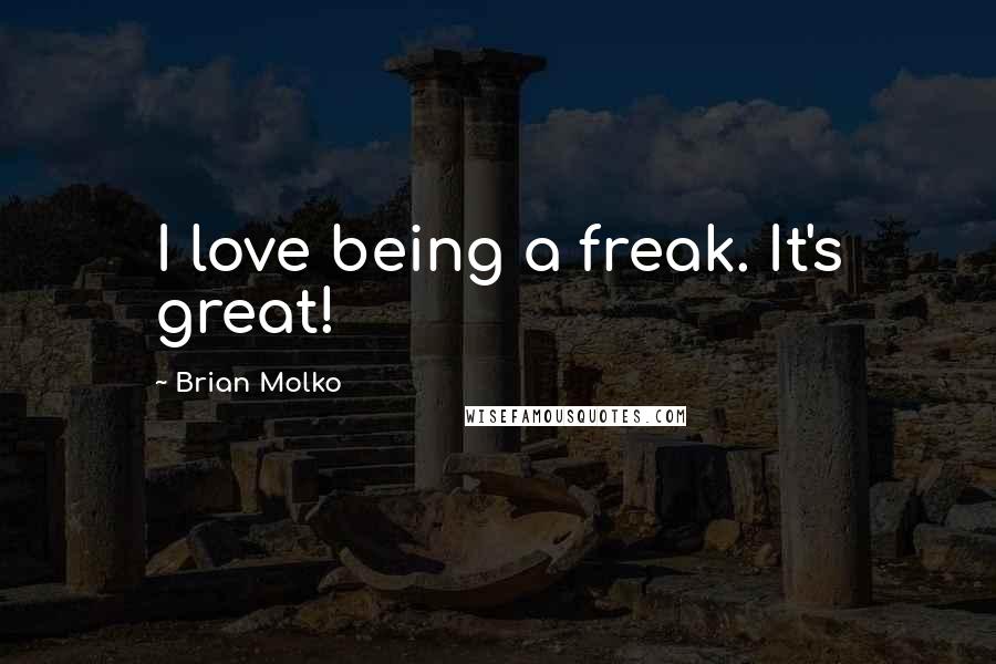 Brian Molko Quotes: I love being a freak. It's great!