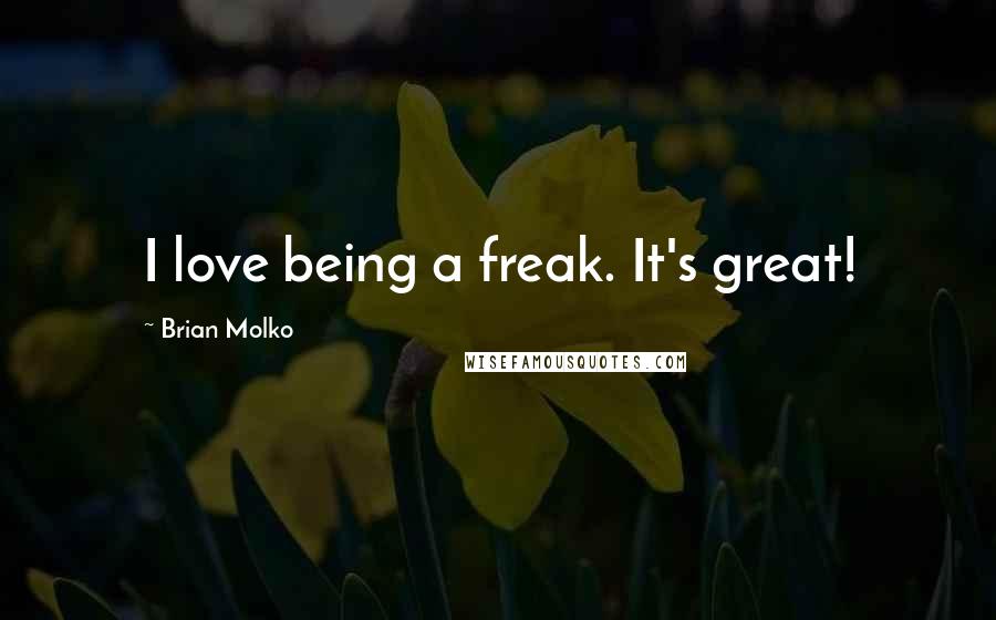 Brian Molko Quotes: I love being a freak. It's great!