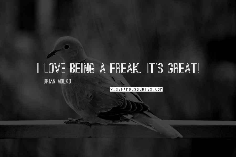 Brian Molko Quotes: I love being a freak. It's great!