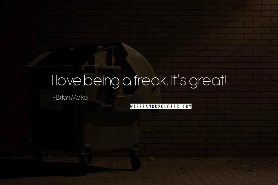 Brian Molko Quotes: I love being a freak. It's great!