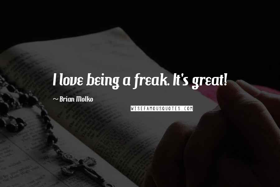 Brian Molko Quotes: I love being a freak. It's great!