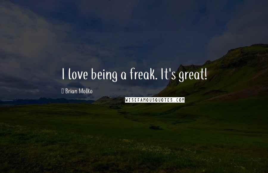 Brian Molko Quotes: I love being a freak. It's great!