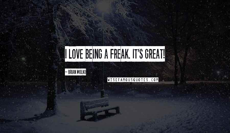 Brian Molko Quotes: I love being a freak. It's great!