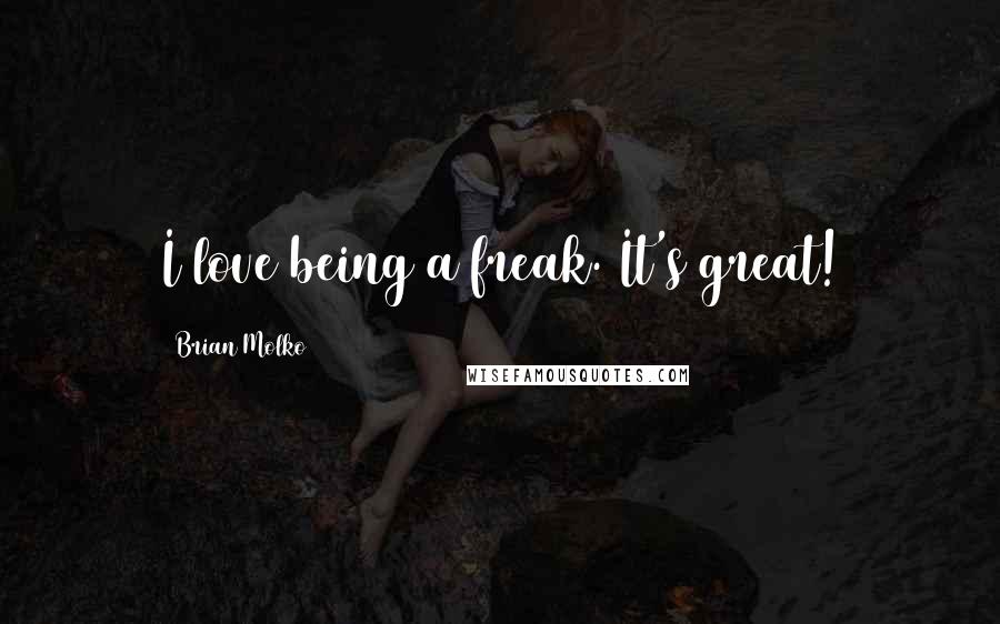 Brian Molko Quotes: I love being a freak. It's great!