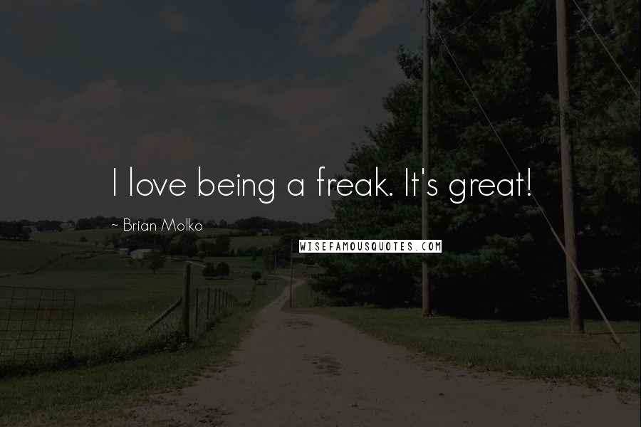 Brian Molko Quotes: I love being a freak. It's great!