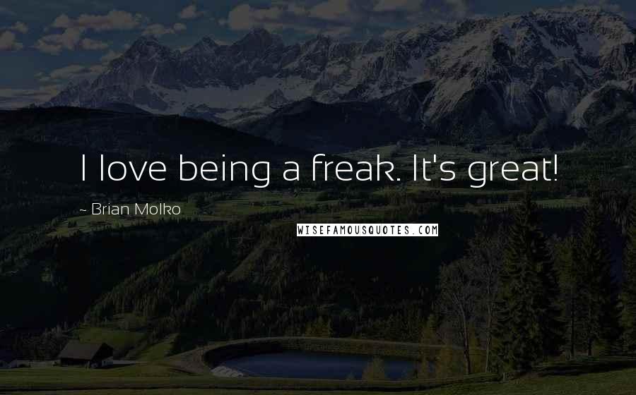 Brian Molko Quotes: I love being a freak. It's great!