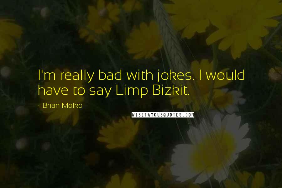 Brian Molko Quotes: I'm really bad with jokes. I would have to say Limp Bizkit.