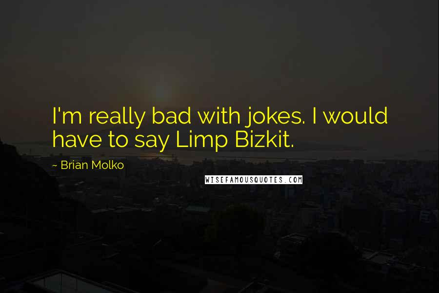 Brian Molko Quotes: I'm really bad with jokes. I would have to say Limp Bizkit.