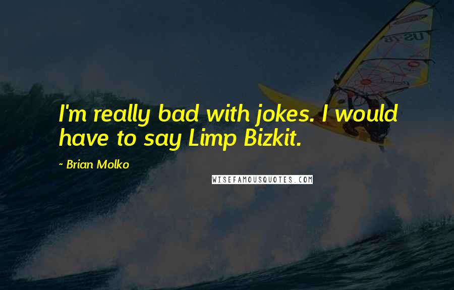 Brian Molko Quotes: I'm really bad with jokes. I would have to say Limp Bizkit.