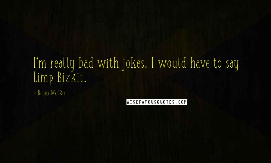 Brian Molko Quotes: I'm really bad with jokes. I would have to say Limp Bizkit.