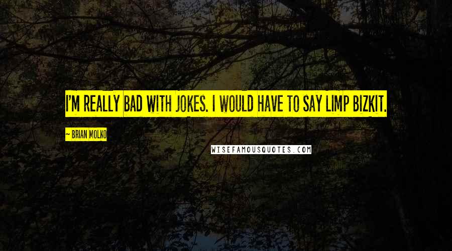 Brian Molko Quotes: I'm really bad with jokes. I would have to say Limp Bizkit.