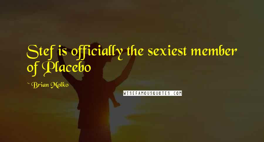 Brian Molko Quotes: Stef is officially the sexiest member of Placebo