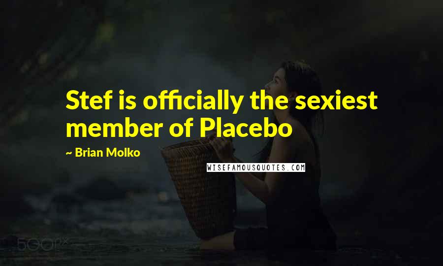 Brian Molko Quotes: Stef is officially the sexiest member of Placebo