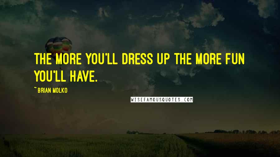 Brian Molko Quotes: The more you'll dress up the more fun you'll have.