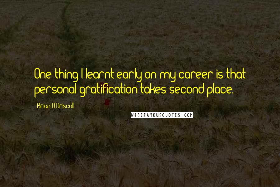 Brian O'Driscoll Quotes: One thing I learnt early on my career is that personal gratification takes second place.