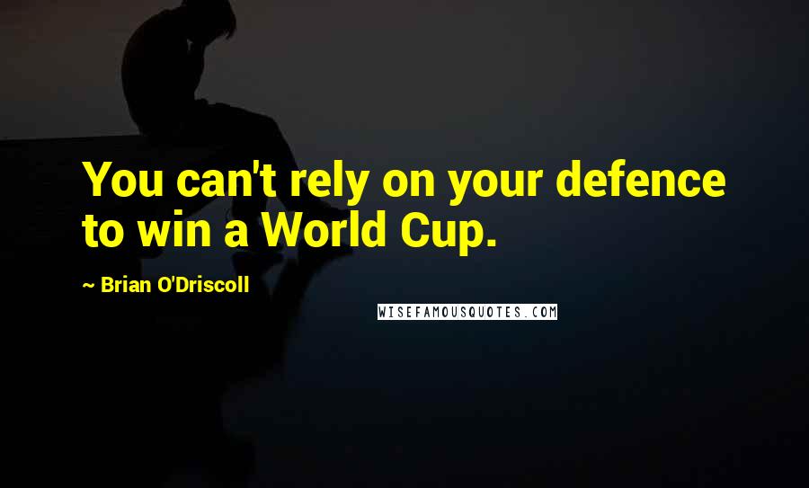 Brian O'Driscoll Quotes: You can't rely on your defence to win a World Cup.