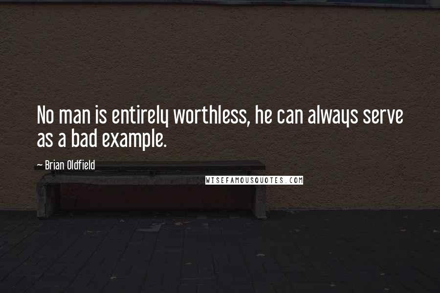 Brian Oldfield Quotes: No man is entirely worthless, he can always serve as a bad example.