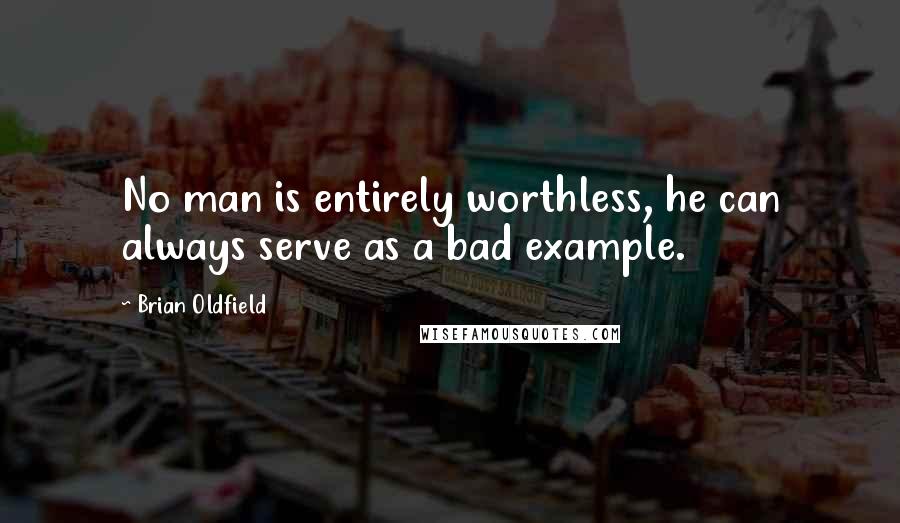 Brian Oldfield Quotes: No man is entirely worthless, he can always serve as a bad example.