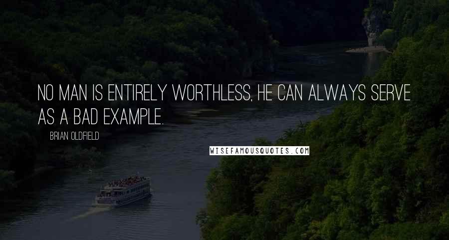 Brian Oldfield Quotes: No man is entirely worthless, he can always serve as a bad example.