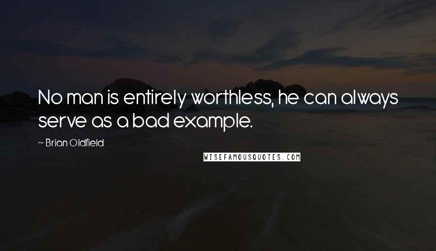 Brian Oldfield Quotes: No man is entirely worthless, he can always serve as a bad example.