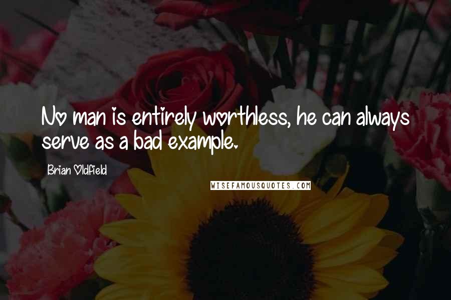 Brian Oldfield Quotes: No man is entirely worthless, he can always serve as a bad example.