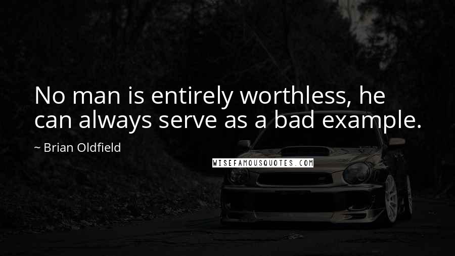 Brian Oldfield Quotes: No man is entirely worthless, he can always serve as a bad example.