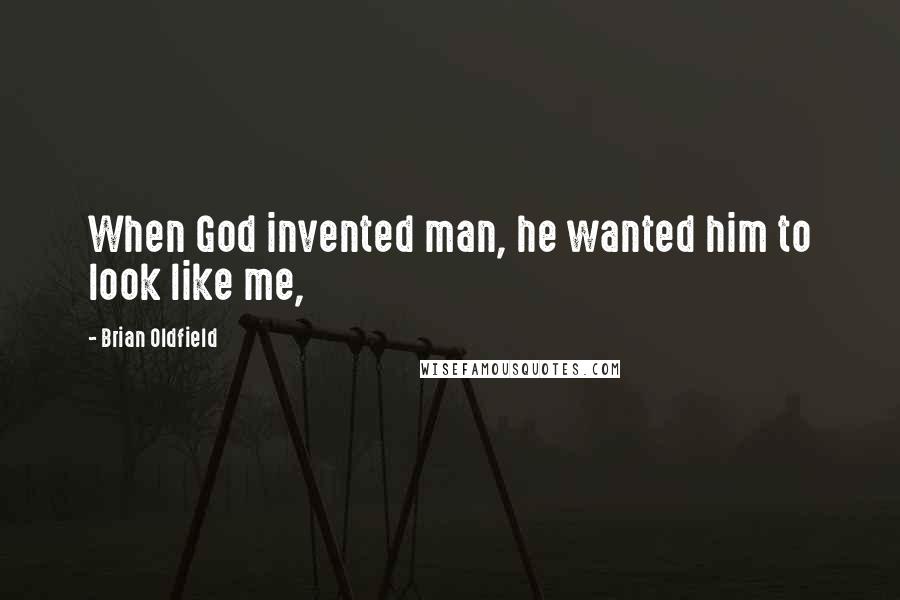 Brian Oldfield Quotes: When God invented man, he wanted him to look like me,