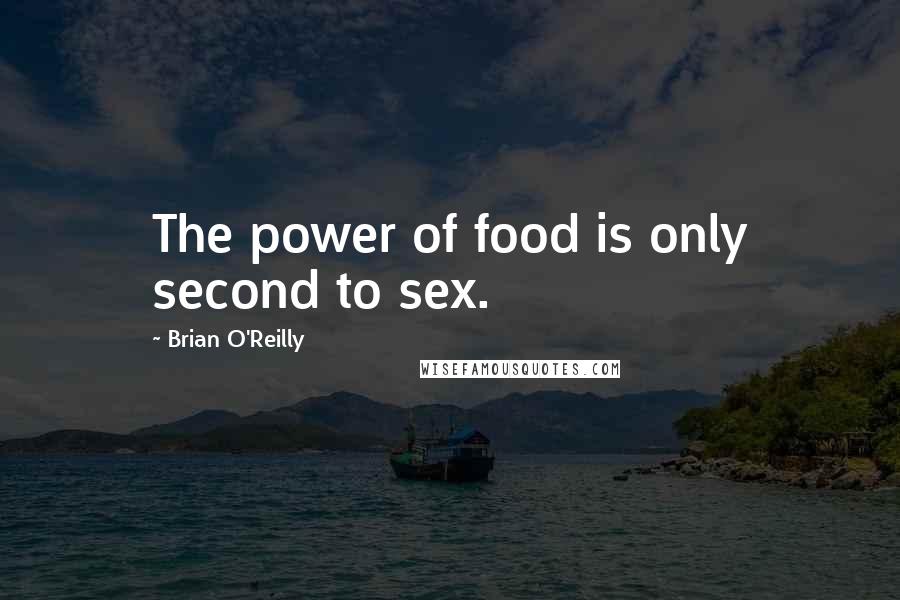Brian O'Reilly Quotes: The power of food is only second to sex.