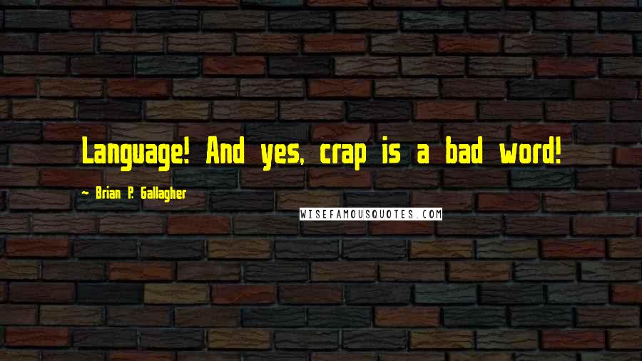 Brian P. Gallagher Quotes: Language! And yes, crap is a bad word!