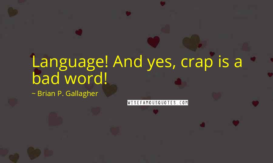 Brian P. Gallagher Quotes: Language! And yes, crap is a bad word!