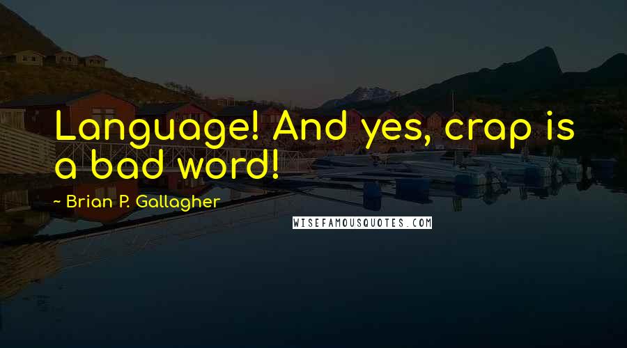 Brian P. Gallagher Quotes: Language! And yes, crap is a bad word!
