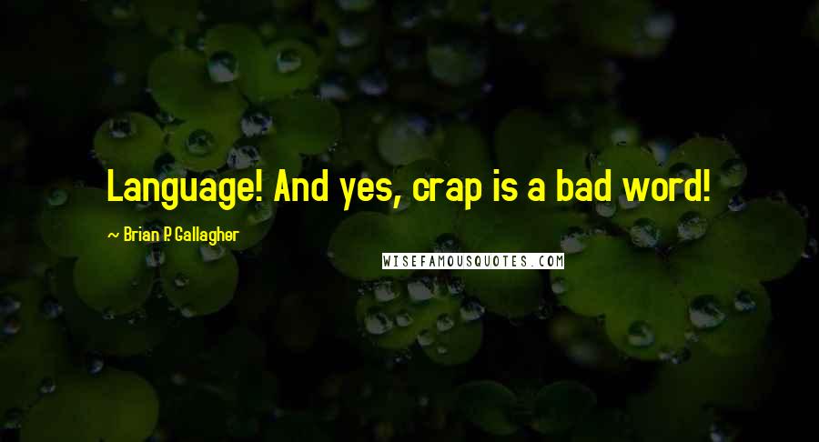 Brian P. Gallagher Quotes: Language! And yes, crap is a bad word!