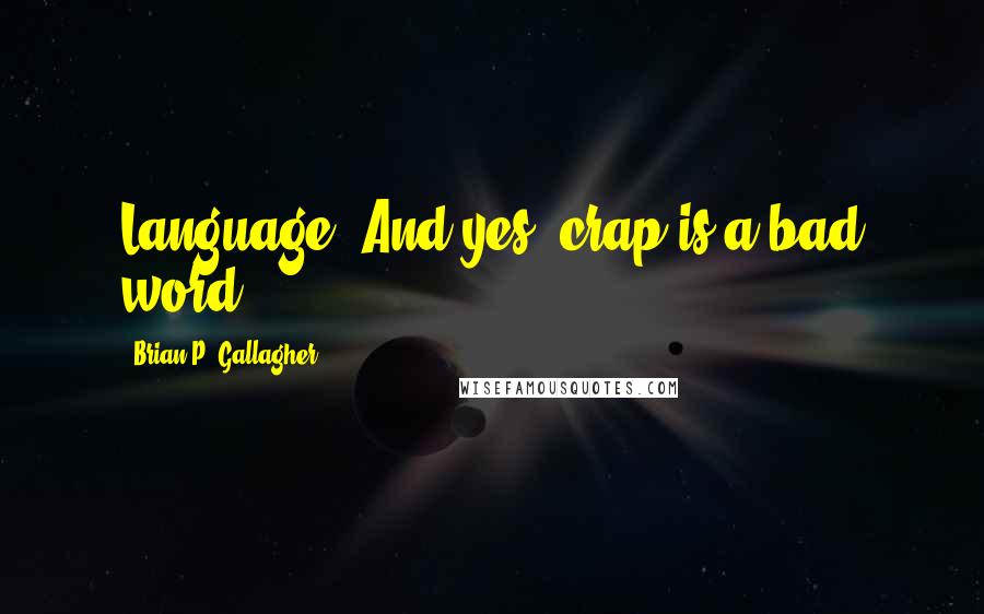 Brian P. Gallagher Quotes: Language! And yes, crap is a bad word!