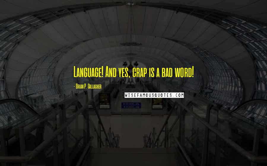 Brian P. Gallagher Quotes: Language! And yes, crap is a bad word!